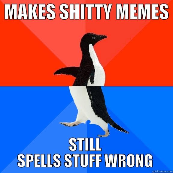  MAKES SHITTY MEMES  STILL SPELLS STUFF WRONG Socially Awesome Awkward Penguin