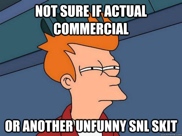 Not sure if actual commercial Or another unfunny SNL skit  Futurama Fry