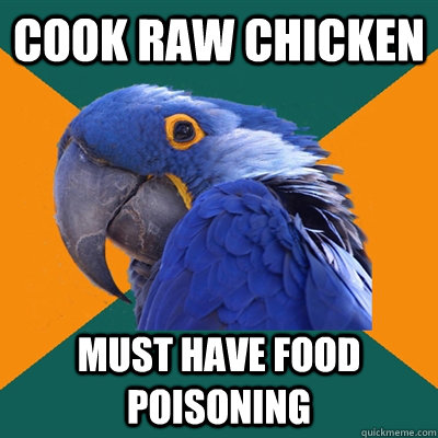 Cook raw chicken Must have food poisoning - Cook raw chicken Must have food poisoning  Paranoid Parrot