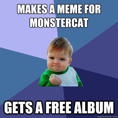 makes a meme for monstercat gets a free album  Success Kid