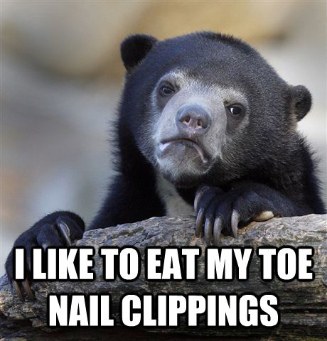  I LIKE TO EAT MY TOE NAIL CLIPPINGS -  I LIKE TO EAT MY TOE NAIL CLIPPINGS  Confession Bear