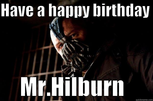 Bane birthday meme - HAVE A HAPPY BIRTHDAY  MR.HILBURN  Angry Bane