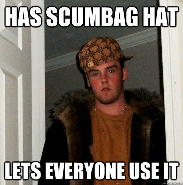 Has Scumbag hat Lets everyone use it  Scumbag Steve