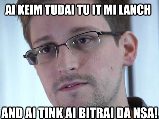 AI KEIM TUDAI TU IT MI LANCH  AND AI TINK AI BITRAI DA NSA!   Edward Snowden