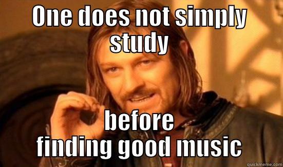 ONE DOES NOT SIMPLY STUDY BEFORE FINDING GOOD MUSIC Boromir