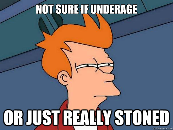 Not sure if underage or just really stoned  Futurama Fry