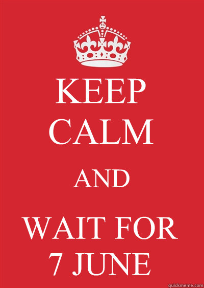 KEEP CALM AND WAIT FOR 
7 JUNE
 - KEEP CALM AND WAIT FOR 
7 JUNE
  Keep calm or gtfo