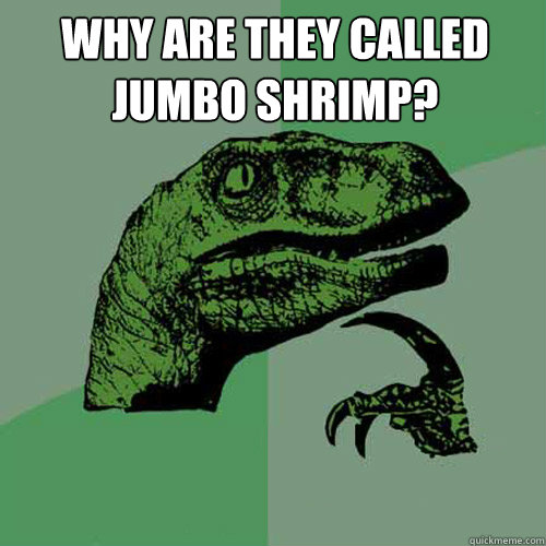 Why are they called Jumbo Shrimp?   Philosoraptor