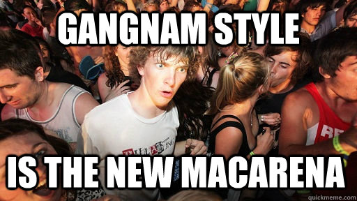 Gangnam Style is the new macarena  Sudden Clarity Clarence