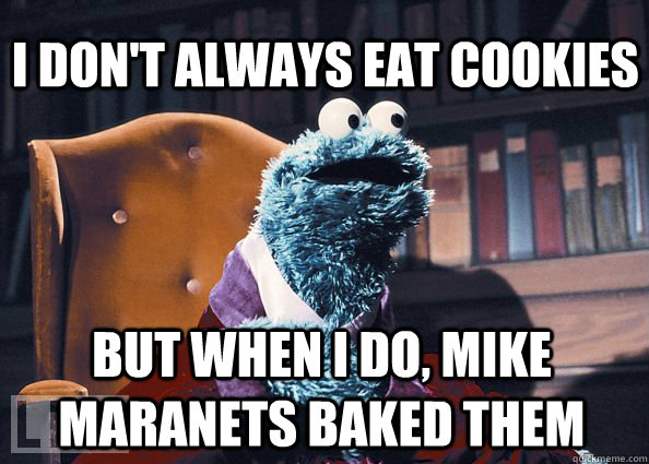 I don't always eat cookies but when I do, Mike Maranets baked them  Cookieman