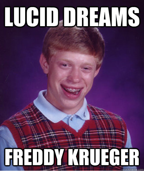 lucid dreams freddy krueger  Bad Luck Brian