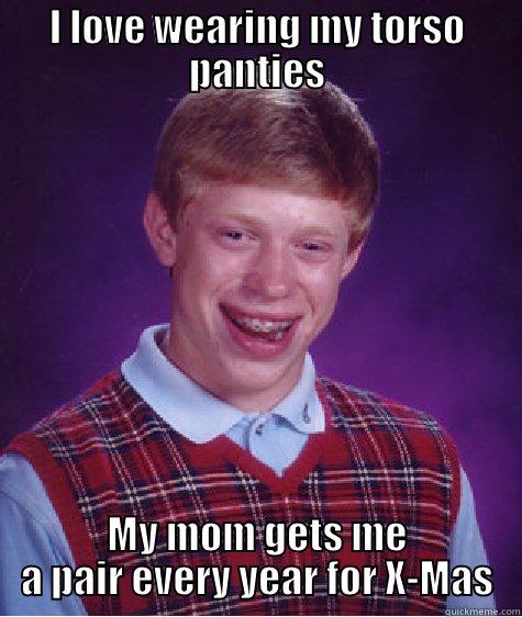 torso panties - I LOVE WEARING MY TORSO PANTIES MY MOM GETS ME A PAIR EVERY YEAR FOR X-MAS Bad Luck Brian