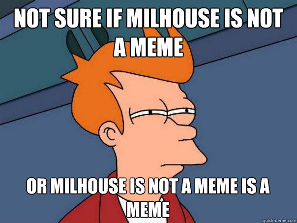 not sure if milhouse is not a meme or milhouse is not a meme is a meme  Futurama Fry