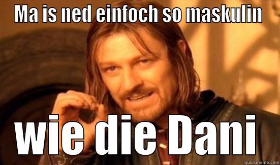 MA IS NED EINFOCH SO MASKULIN WIE DIE DANI Boromir