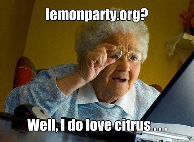 lemonparty.org? Well, I do love citrus . . .   Grandma finds the Internet