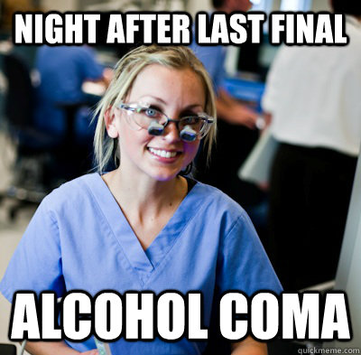 night after last final alcohol coma   overworked dental student