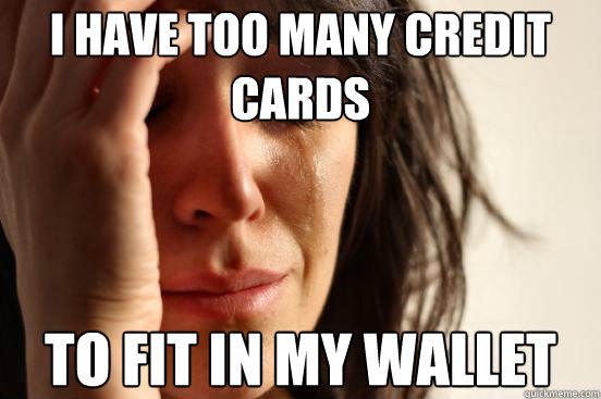 I have too many credit cards to fit in my wallet - I have too many credit cards to fit in my wallet  Misc