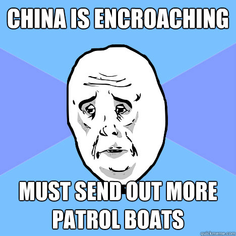 China is encroaching Must send out more patrol boats  Okay Guy