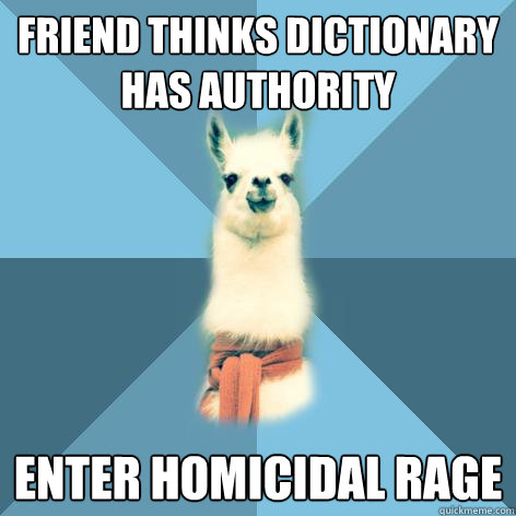 Friend thinks dictionary has authority enter homicidal rage  Linguist Llama