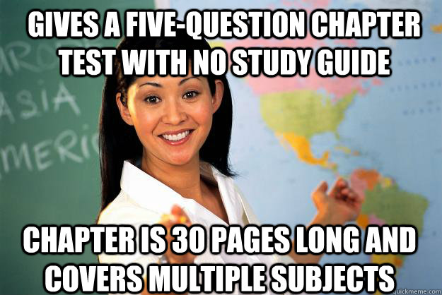 gives a five-question chapter test with no study guide chapter is 30 pages long and covers multiple subjects - gives a five-question chapter test with no study guide chapter is 30 pages long and covers multiple subjects  Unhelpful High School Teacher