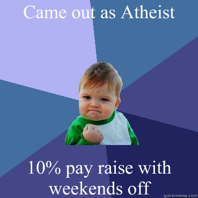 Came out as Atheist 10% pay raise with weekends off  Success Kid