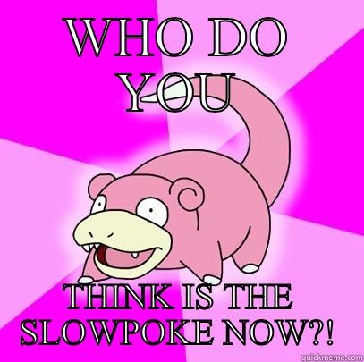 Feel like laughing? - WHO DO YOU THINK IS THE SLOWPOKE NOW?! Slowpoke