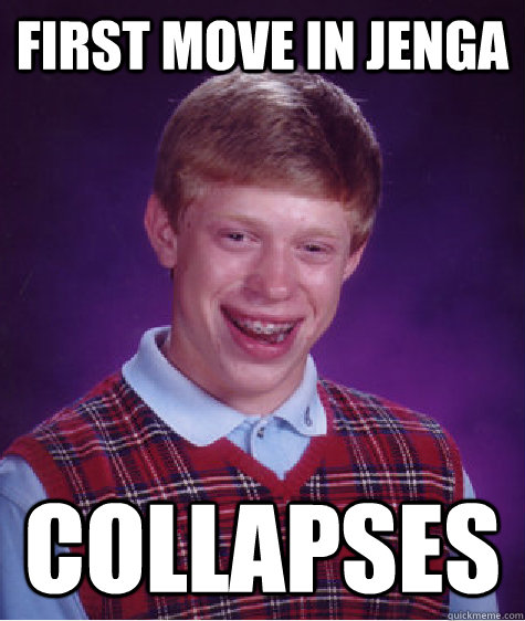 first move in jenga collapses - first move in jenga collapses  Bad Luck Brian