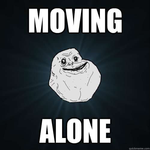 moving alone  Forever Alone