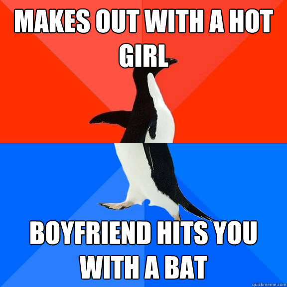 Makes out with a hot girl boyfriend hits you with a bat  Socially Awesome Awkward Penguin