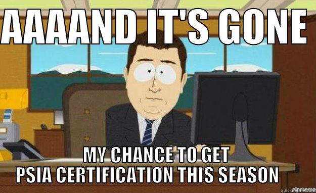 Aaaand It's Gone PSIA - AAAAND IT'S GONE  MY CHANCE TO GET PSIA CERTIFICATION THIS SEASON      aaaand its gone