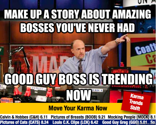 Make up a story about amazing bosses you've never had good guy boss is trending now - Make up a story about amazing bosses you've never had good guy boss is trending now  Mad Karma with Jim Cramer