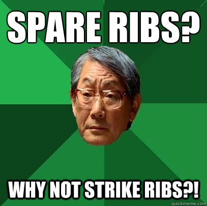 Spare ribs? Why not strike ribs?!  High Expectations Asian Father