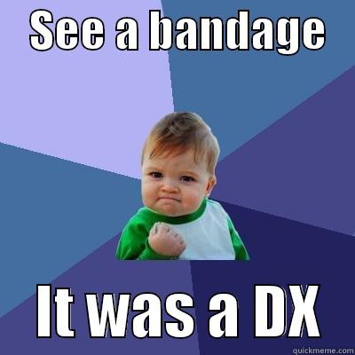    SEE A BANDAGE        IT WAS A DX   Success Kid