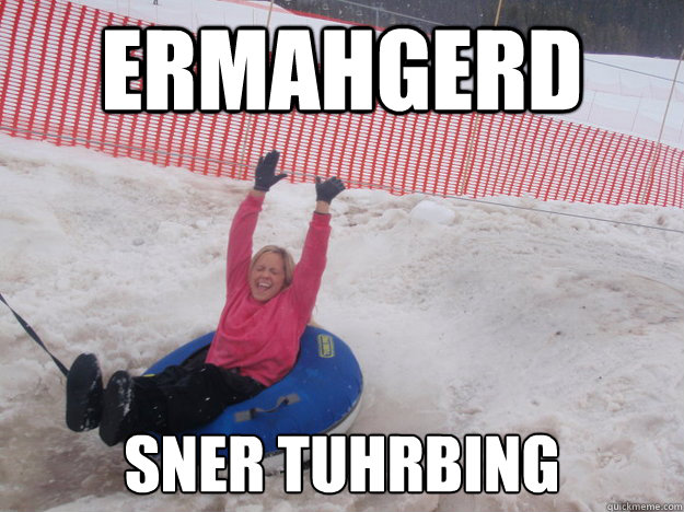 ERMAHGERD SNER TUHRBING - ERMAHGERD SNER TUHRBING  Sner tuhrbing