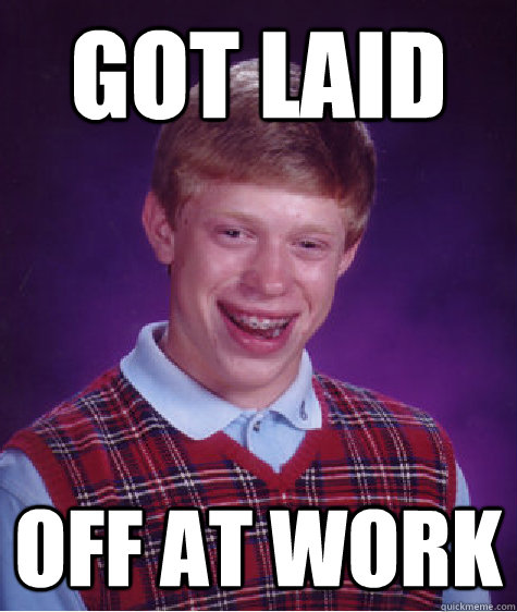 Got laid off at work  Bad Luck Brian