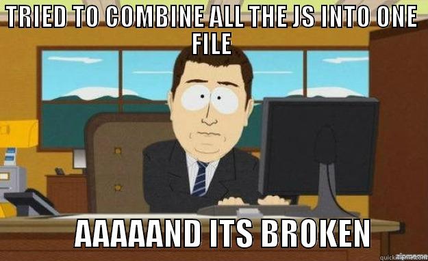 TRIED TO COMBINE ALL THE JS INTO ONE FILE              AAAAAND ITS BROKEN         aaaand its gone