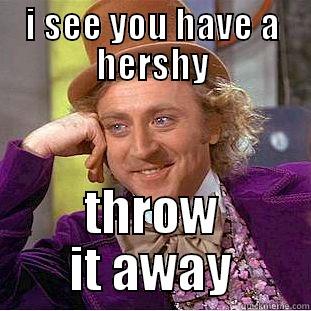 I SEE YOU HAVE A HERSHY THROW IT AWAY Condescending Wonka