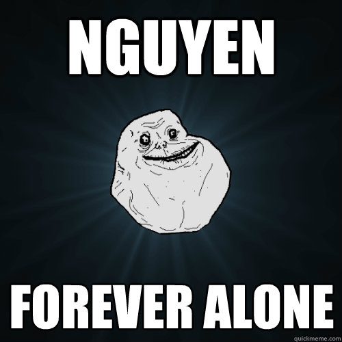 nguyen forever alone  Forever Alone