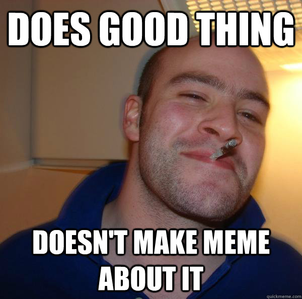 does good thing doesn't make meme about it - does good thing doesn't make meme about it  Misc