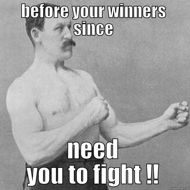 BEFORE YOUR WINNERS SINCE NEED YOU TO FIGHT !! overly manly man