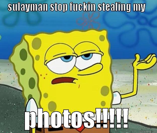 SULAYMAN STOP FUCKIN STEALING MY  PHOTOS!!!!! Tough Spongebob