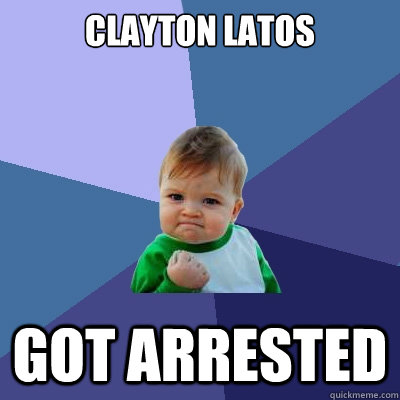 Clayton Latos got arrested  Success Kid