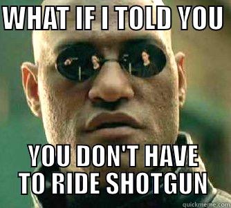 WHAT IF I TOLD YOU  YOU DON'T HAVE TO RIDE SHOTGUN Matrix Morpheus