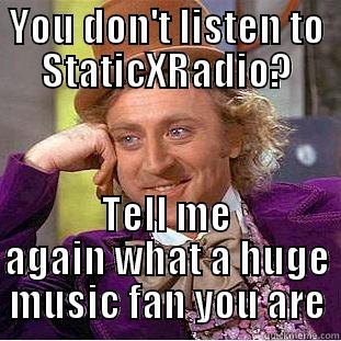 StaticXRadio Wonka - YOU DON'T LISTEN TO STATICXRADIO? TELL ME AGAIN WHAT A HUGE MUSIC FAN YOU ARE Condescending Wonka