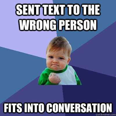 Sent text to the wrong person fits into conversation  Success Kid