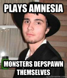 Plays Amnesia Monsters depspawn themselves  