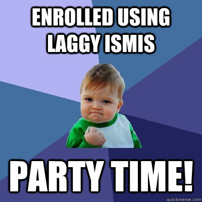 ENROLLED USING LAGGY ISMIS PARTY TIME!  Success Kid