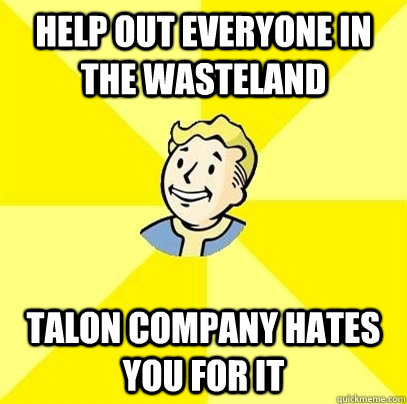 Help out everyone in the wasteland Talon company hates you for it - Help out everyone in the wasteland Talon company hates you for it  Fallout 3