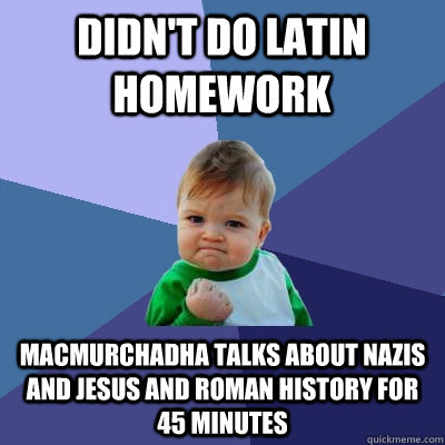 didn't do latin homework macmurchadha talks about nazis and Jesus and Roman History for 45 minutes  Success Kid