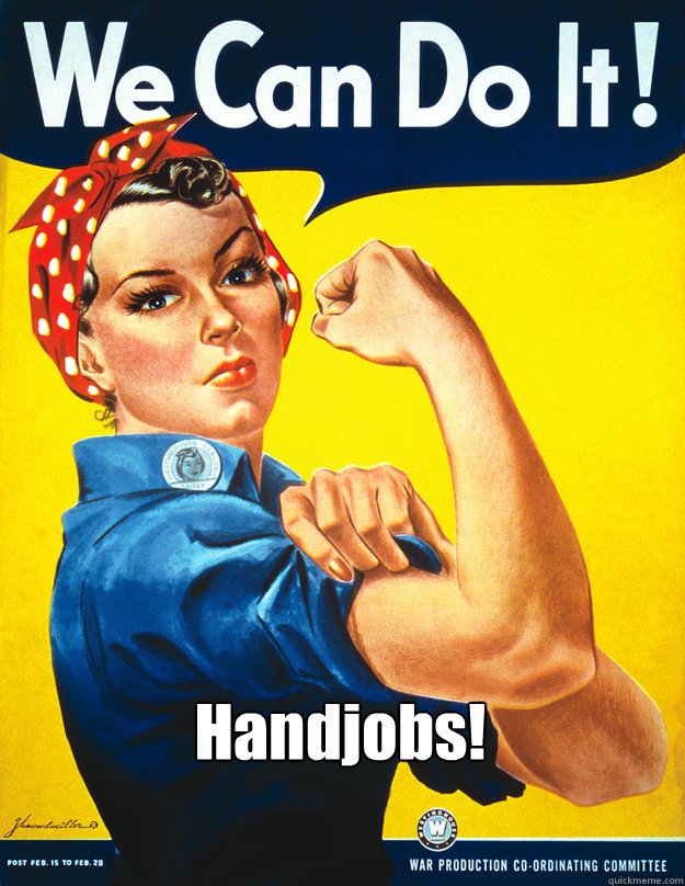 Handjobs!  Rosie the Riveter